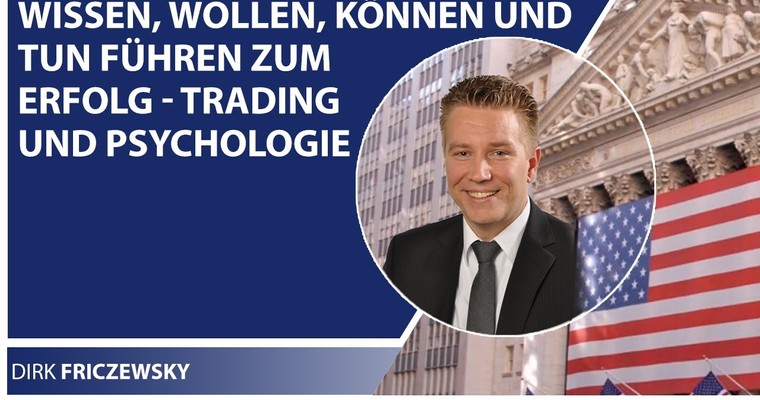 Wissen, Wollen, Können und Tun führen zum Erfolg Trading und Psychologie mit Dirk Friczewsky