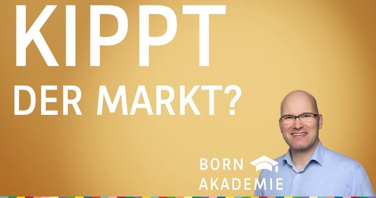 Große Sorge: Kippt der Markt? - BORN Akademie vom 24.08.2022