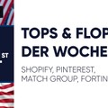 Tops & Flops der Woche – Shopify, Pinterest, Match Group, Fortinet