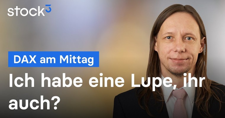 DAX-Analyse am Mittag - Ein Glück, es gibt Lupen!