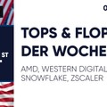 Tops & Flops der Woche – AMD, Western Digital, Snowflake, Zscaler