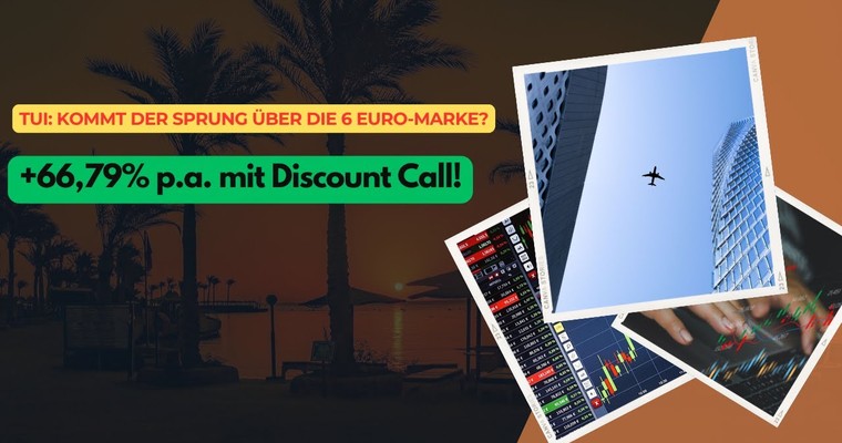 TUI: Kommt der Sprung über die 6-EUR-Marke? +66,79 % p.a. mit Discount Call Optionsschein!