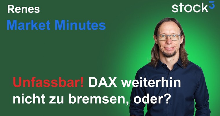 Renes Market Minutes - DAX weiterhin nicht zu bremsen, oder?