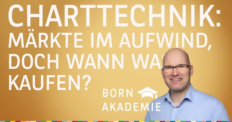 Märkte im Aufwind, doch wann was kaufen? - Charttechnik mit Rüdiger Born