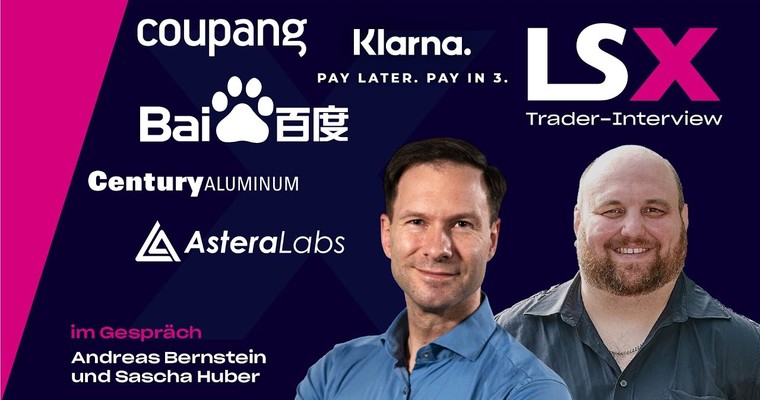 Trader-Interview mit Sascha Huber: Baidu, Coupang, Klarna Group, Astera Labs, Century Aluminium