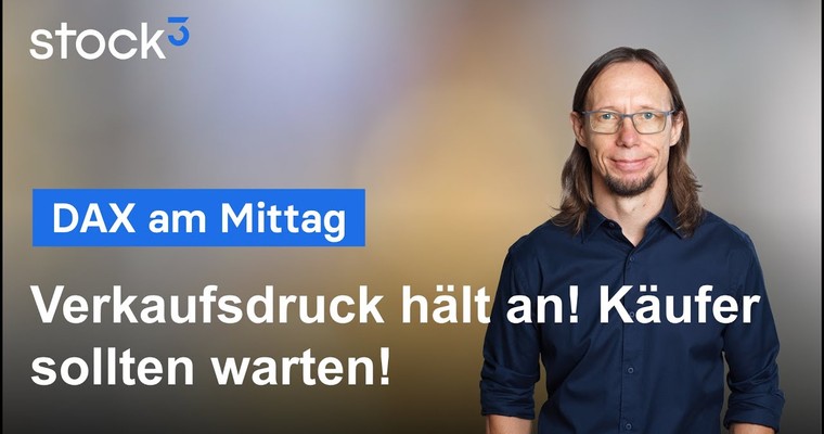 DAX-Analyse am Mittag - Verkaufsdruck nicht zu übersehen! Käufe noch zurückhalten!