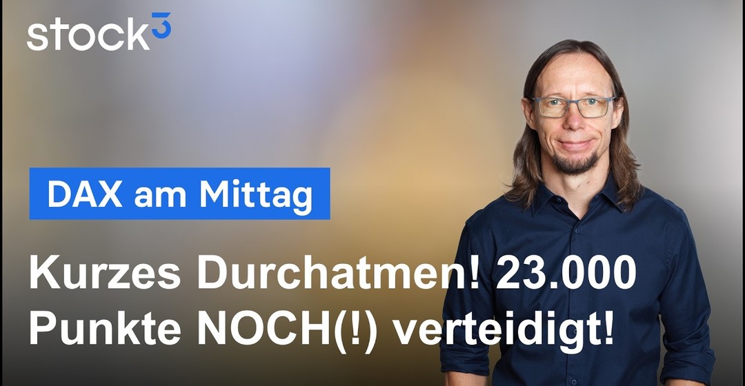 DAX am Mittag - DAX verteidigt die wichtige 23.000 Punkte-Marke! Noch!?