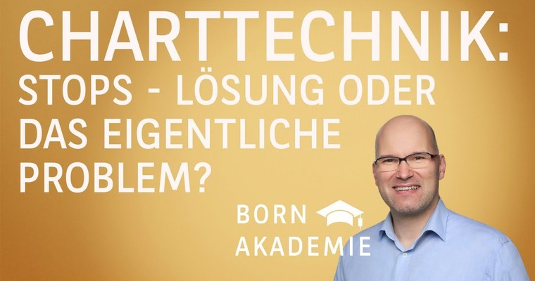 Stops - Lösung oder das eigentliche Problem? - Charttechnik mit Rüdiger Born