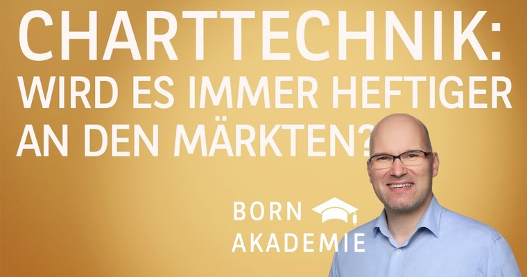 Wird es nun immer heftiger an den Märkten? - Charttechnik mit Rüdiger Born