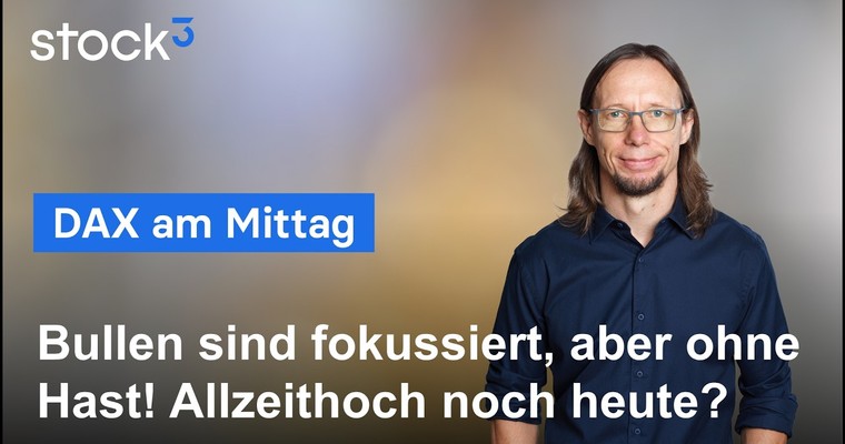 DAX am Mittag - Stetig vorwärts in Richtung Allzeithoch!?