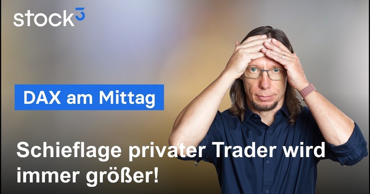 DAX am Mittag - Allzeithoch nah! Schieflage privater Trader wird immer größer!