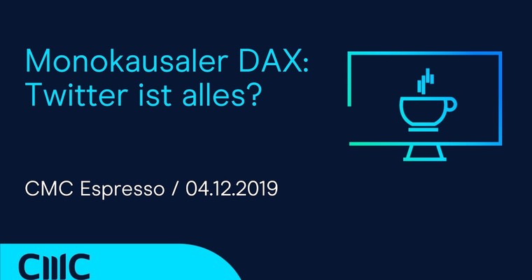 CMC Espresso: Monokausaler DAX: Twitter ist alles? Oder gibt es noch mehr?