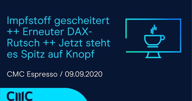 CMC ESPRESSO: Impfstoff gescheitert ++ Erneuter DAX-Rutsch ++ Jetzt steht es Spitz auf Knopf