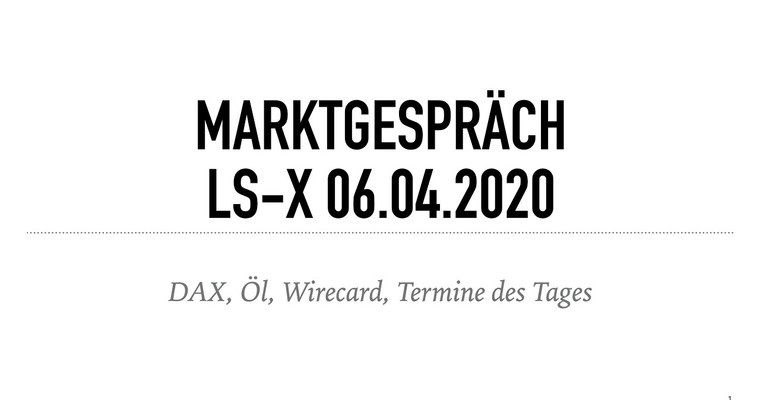 Marktgespräch 06.04.2020 mit der LS-X über den DAX, Ölmarkt, Wirecard