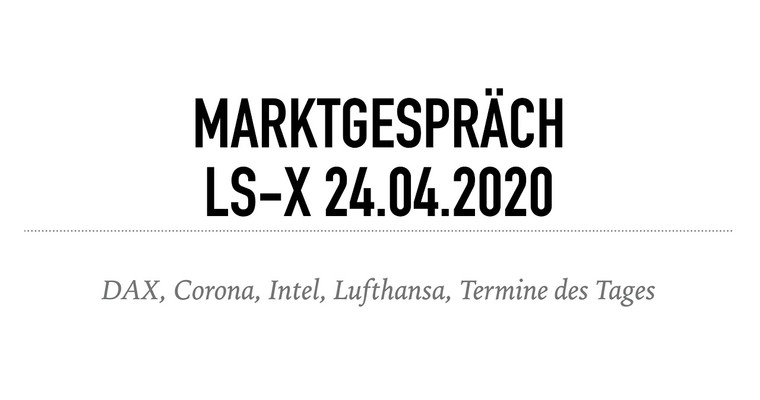 Marktgespräch LS-X 24.04.2020 über DAX, Intel, Lufthansa und neue Corona-Entwicklungen